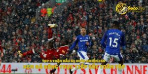 Top 6 trận đấu bị hoãn khiến fan xem đá bóng trực tiếp sốc toàn tập