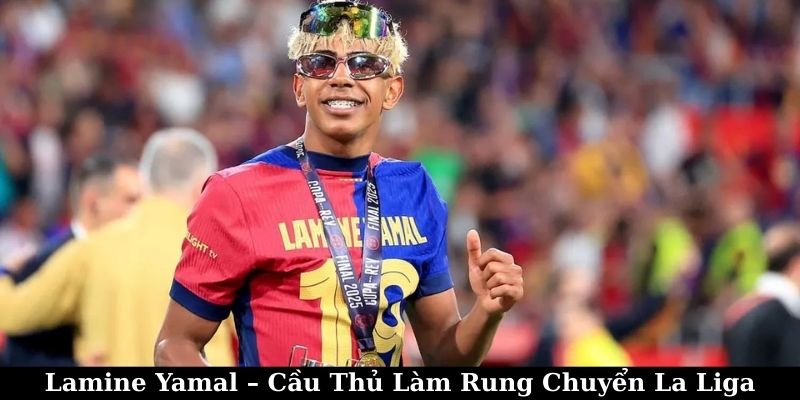 Lamine Yamal – Cầu Thủ Làm Rung Chuyển La Liga