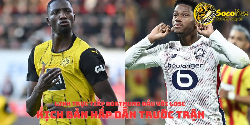 Link trực tiếp Dortmund đấu với LOSC tại socolive