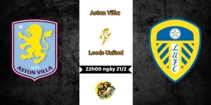 Nhận định Aston Villa vs Leeds United 22h00 ngày 21/2